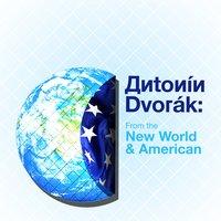 Antonín Dvorák: From the New World & American