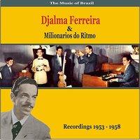 The Music of Brazil: Djalma Ferreira & Milionarios do Ritmo - Recordings 1953 - 1958