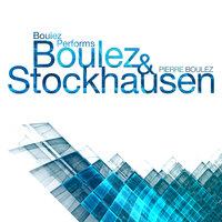 Boulez Performs Boulez & Stockhausen