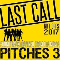 Last Call (Riff Offs 2017) Soundtrack Inspired from the Movie Pitches 3