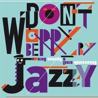 Don't Worry Be Jazzy By Bing Crosby & Louis Armstrong