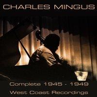 Charles Mingus: Complete 1945-1949 West Coast Recordings