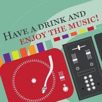 Have a Drink and Enjoy the Music!