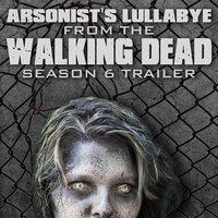 Arsonist's Lullabye (From "The Walking Dead" Season 6 Trailer)