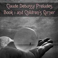 Claude Debussy Preludes Book 1 and Children's Corner