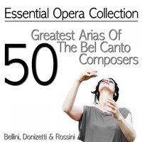 Essential Opera Collection. 50 Greatest Arias of the Bel Canto Composers: Bellini, Donizetti & Rossini