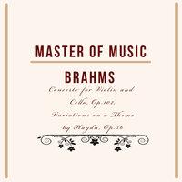 Master of Music, Brahms - Concerto for Violin and Cello, Op.102, Variations on a Theme by Haydn, Op.56