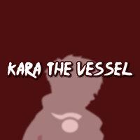 Kara the Vessel