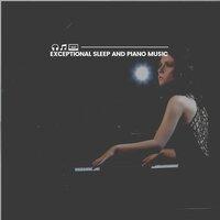 Exceptional Sleep and Piano Music
