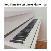 You Tune Me on Like a Piano