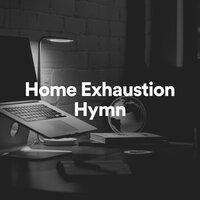 Home Exhaustion Hymn