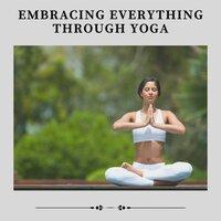 Embracing Everything Through Yoga