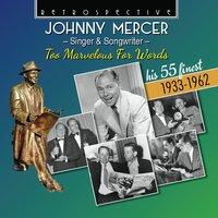 Johnny Mercer: Too Marvelous For Words