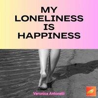 My loneliness is happiness