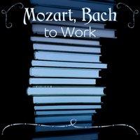 Mozart, Bach to Work – Music for Study, Deep Focus, Songs for Concentration, Easy Work