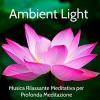 Ambient Light - Musica Rilassante Meditativa per Profonda Meditazione Guidata per Dormire e Studiare Meglio, Suoni della Natura e Strumentali