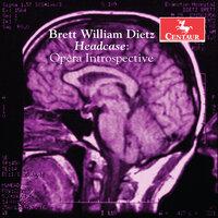 Brett William Dietz: Headcase – Opera Introspective