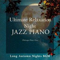 Ultimate Relaxation Night Jazz Piano - Long Autumn Nights BGM