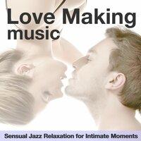 Love Making Music - Sensual Jazz Relaxation for Intimate Moments