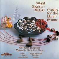 What Sweeter Music: Carols for the Year Round