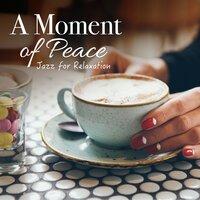 A Moment of Peace ~ Jazz for Relaxation