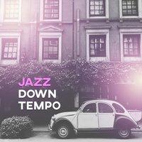 Jazz Down Tempo – Relaxing Jazz, Piano Sounds of Instrumental Jazz, Peaceful Background Music to Relax