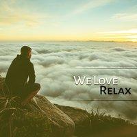 We Love Relax – Music for Deep Meditation, Deep Rest, Clear Mind, Inner Energy