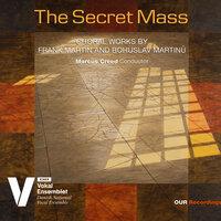 The Secret Mass: Choral Works by Frank Martin & Bohuslav Martinů