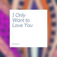 I Only Want to Love You