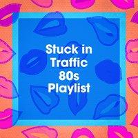 Stuck in Traffic 80S Playlist