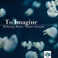 To Imagine: Relaxing Music, Nature Sounds, Heaven Music, Meditation & Yoga