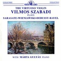 The Virtuoso Violin Vilmos Szabadi Plays Sarasate, Wieniawski, Debussy, Ravel