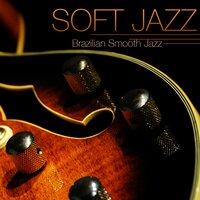 Soft Jazz - Instrumental Brazilian Smooth Jazz Guitar Relaxing Soft Bossa Nova Sexy Music