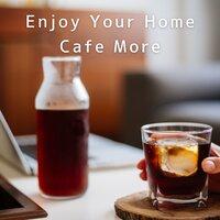 Enjoy Your Home Cafe More