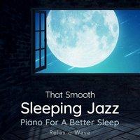 That Smooth Sleeping Jazz - Piano for a Better Sleep