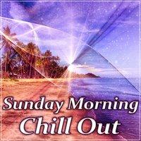 Sunday Morning Chill Out – Soothing Chill Out Music, Positive Vibes, Chillout Session, Chill Out Music, Sunrise