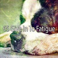 65 Give In to Fatigue