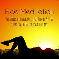 Free Meditation - Relaxing Soothing Healing Music to Reduce Stress Spiritual Benefit Yoga Therapy, Instrumental Natural Sounds