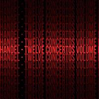 Handel / Twelve Concertos, Vol. I