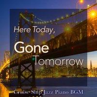 Here Today, Gone Tomorrow - Cruise Ship Jazz Piano BGM