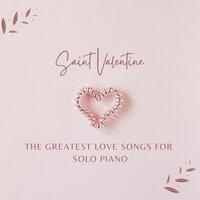 Saint Valentine: The Greatest Love Songs for Solo Piano