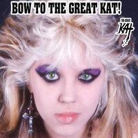 Bow to the Great Kat!