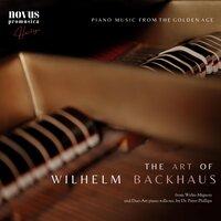 The Art of Wilhelm Backhaus. Piano Music from the Golden Age