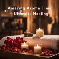 Amazing Aroma Time - Ultimate Healing