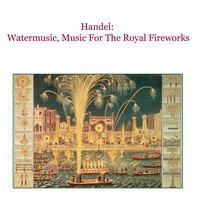 Handel: Watermusic, Music For The Royal Fireworks