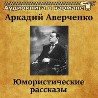 Аркадий Аверченко — «Юмористические рассказы»