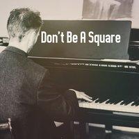 Don't Be A Square