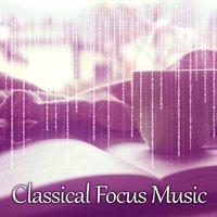 Classical Focus Music – Music for Study, Songs for Concentration, Clear Mind, Melodies for Concentration