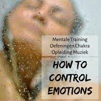 How to Control Emotions - Mentale Training Oefeningen Energiecentrum Chakra Opleiding Muziek met Natuur Instrumentale New Age Geluiden