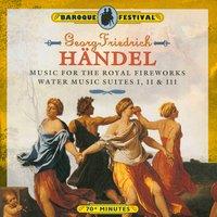 Handel: Music for the Royal Fireworks - Water Music Suites I, II & III